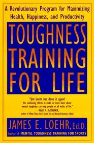 Toughness Training for Life: A Revolutionary Program for Maximizing Health, Happiness, and Productivity