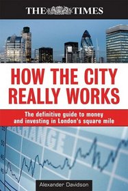 How the City Really Works: The Definitive Guide to Money and Investing in London's Square Mile (The Times)