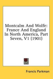 Montcalm And Wolfe: France And England In North America, Part Seven, V1 (1901)