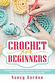 Crochet For Beginners: A Complete Step By Step Guide With Picture illustrations To Learn Crocheting The Quick & Easy Way