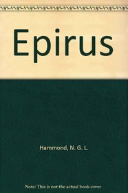 Epirus. The Geography, the Ancient Remains, the History and the Topography of Epirus and Adjacent Areas
