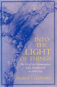 Into the Light of Things : The Art of the Commonplace from Wordsworth to John Cage