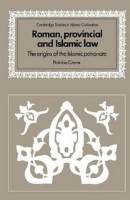 Roman, Provincial and Islamic Law : The Origins of the Islamic Patronate (Cambridge Studies in Islamic Civilization)