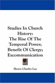 Studies In Church History: The Rise Of The Temporal Power; Benefit Of Clergy; Excommunication
