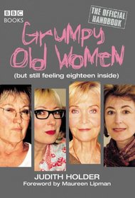 Grumpy Old Women: The Official Handbook: (But Still Feeling Eighteen Inside)