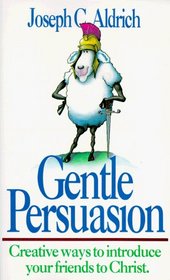 Gentle Persuasion : Creative Ways To Introduce Your Friends To Christ