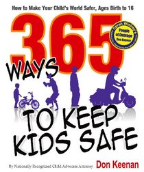 365 Ways to Keep Kids Safe: How to Make Your Child's World Safer, Ages Birth to 16