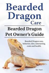 Bearded Dragon Care: Bearded Dragon Pet Owner's Guide