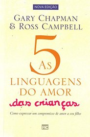 As 5 Linguagens do Amor das Crianas. Como Expressar Um Compromisso de Amor a Seu Filho