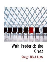 With Frederick the Great: A Story of the Seven Years' War