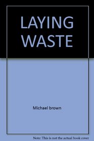 Laying Waste : The Poisoning of America by Toxic Chemicals