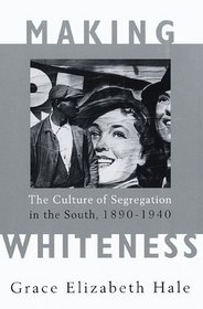 Making Whiteness : The Culture of Segregation in the South, 1890-1940