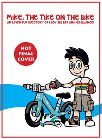 Mike: The Tike On the Bike: An Adventurous Story Of A Boy, His Bike and His Balance!