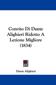 Convito Di Dante Alighieri Ridotto A Lezione Migliore (1834) (Italian Edition)