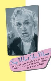 Say What You Mean!: A Troubleshooter's Guide to English Style & Usage
