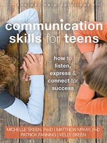 Communication Skills for Teens: How to Listen, Express, and Connect for Success (The Instant Help Solutions Series)