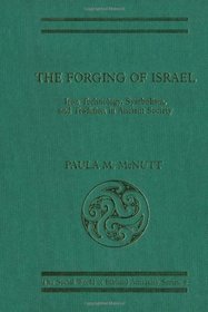 The Forging of Israel: Iron Technology, Symbolism, and Tradition in Ancient Society (Journal for the Study of the Old Testament)