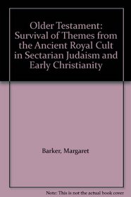 Older Testament: Survival of Themes from the Ancient Royal Cult in Sectarian Judaism and Early Christianity