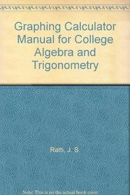 Graphing Calculator Manual for College Algebra and Trigonometry