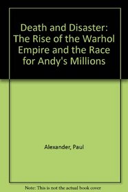 Death and Disaster: : The Rise of the Warhol Empire and the Race for Andy's Millions
