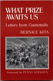 What Prize Awaits Us: Letters from Guatemala