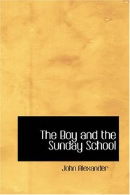 The Boy and the Sunday School: A Manual of Principle & Method