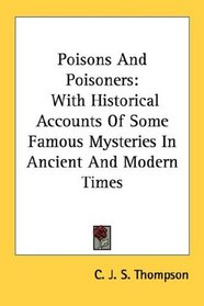 Poisons And Poisoners: With Historical Accounts Of Some Famous Mysteries In Ancient And Modern Times