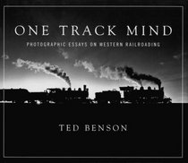 One Track Mind: Photographic Essays on Western Railroading (Masters of Railroad Photography Series)