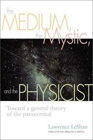 The Medium, the Mystic, and the Physicist: Toward a General Theory of the Paranormal