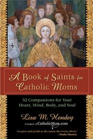 A Book of Saints for Catholic Moms: 52 Companions for Your Heart, Mind, Body, and Soul (Ave Maria Press)