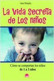 La vida secreta de los ninos/ The Secret Lives of Toddlers: Como Se Comportan Los Ninos De 1 a 3 Anos (El Nino Y Su Mundo/ the Children and Their World) (Spanish Edition)