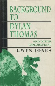 Background to Dylan Thomas, and Other Explorations