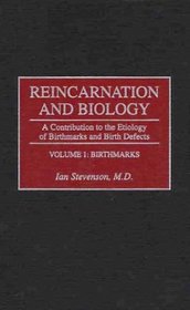 Reincarnation and Biology : A Contribution to the Etiology of Birthmarks and Birth Defects Volume 1: Birthmarks
