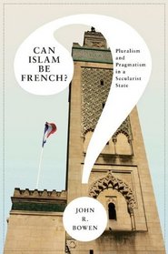 Can Islam Be French?: Pluralism and Pragmatism in a Secularist State (Princeton Studies in Muslim Politics)