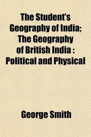 The Student's Geography of India; The Geography of British India: Political and Physical
