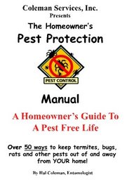 The Homeowner's Pest Protection Manual: A Homeowner's Guide To A Pest Free Life