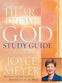 How to Hear from God Study Guide : Learn to Know His Voice and Make Right Decisions (Meyer, Joyce)