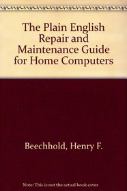 The Plain English Repair and Maintenance Guide for Home Computers