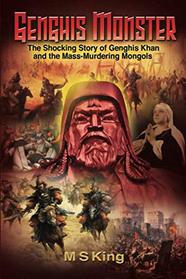 Genghis Monster: The Shocking Story of Genghis Khan and the Mass-Murdering Mongols