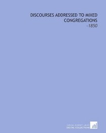Discourses Addressed to Mixed Congregations: -1850
