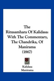 The Ritusamhara Of Kalidasa: With The Commentary, The Chandrika, Of Manirama (1867)