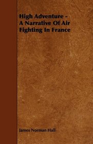 High Adventure - A Narrative Of Air Fighting In France