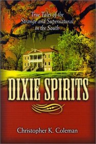 Dixie Spirits: True Tales of the Strange and Supernatural in the South