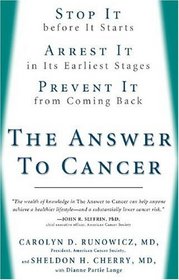 The Answer to Cancer: Stop It before It Starts, Arrest It in Its Earliest Stages, Prevent It from Coming Back