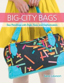 Big-City Bags: Sew Handbags With Style, Sass, and Sophistication