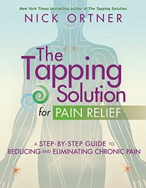 The Tapping Solution for Pain Relief: A Step-by-Step Guide to Reducing and Eliminating Chronic Pain