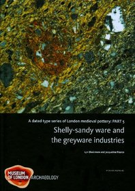 A Dated Type Series of London Medieval Pottery: Part 5, Shelly-Sandy Ware and the Greyware Industries (MoLAS Monograph)