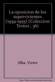 La oposicion de los supervivientes (1939-1955) (Coleccion Textos ; 36) (Spanish Edition)