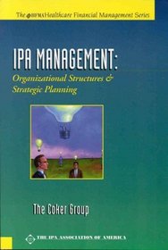 Ipa Management: Organizational Structure and Strategic Planning (Hfma Healthcare Financial Management Series)