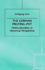 The German Melting-Pot : Multiculturality in Historical Perspective